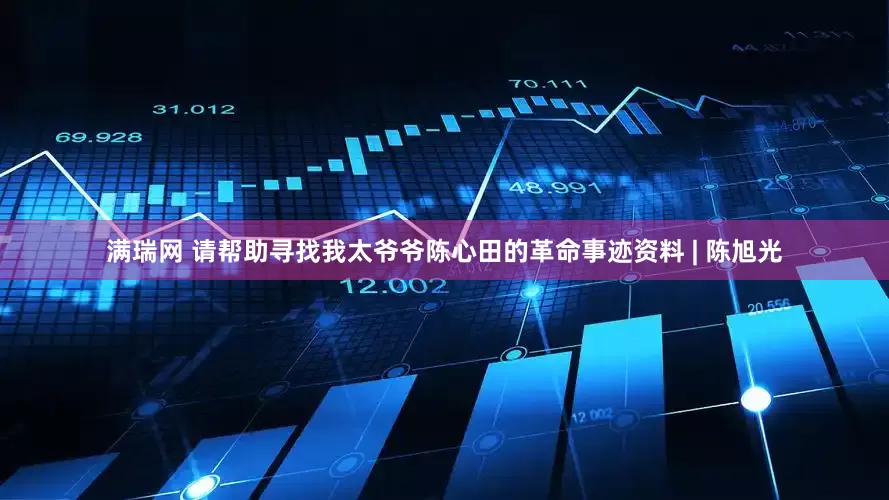 满瑞网 请帮助寻找我太爷爷陈心田的革命事迹资料 | 陈旭光